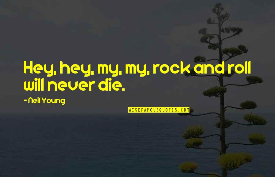 Funny Gummy Worm Quotes By Neil Young: Hey, hey, my, my, rock and roll will Funny Gummy Worm Quotes By Neil Young: Hey, hey, my, my, rock and roll will