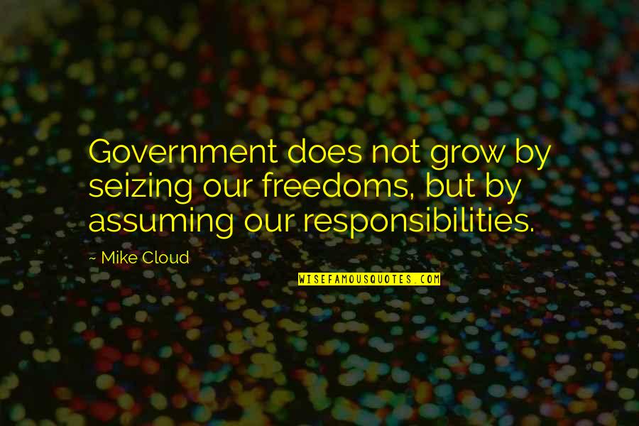Funny Gun Quotes By Mike Cloud: Government does not grow by seizing our freedoms, Funny Gun Quotes By Mike Cloud: Government does not grow by seizing our freedoms,