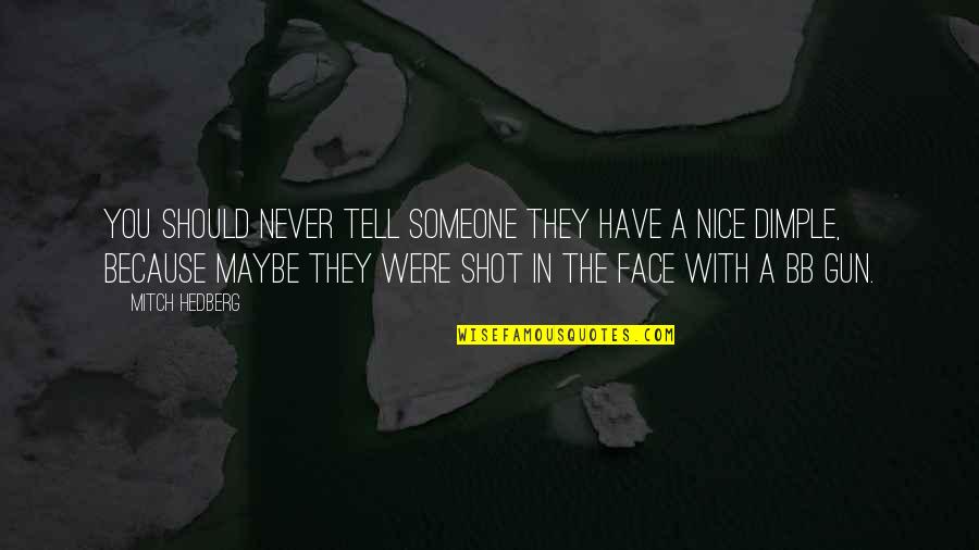 Funny Gun Quotes By Mitch Hedberg: You should never tell someone they have a Funny Gun Quotes By Mitch Hedberg: You should never tell someone they have a