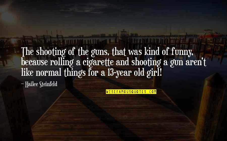 Funny Gun Shooting Quotes By Hailee Steinfeld: The shooting of the guns, that was kind Funny Gun Shooting Quotes By Hailee Steinfeld: The shooting of the guns, that was kind
