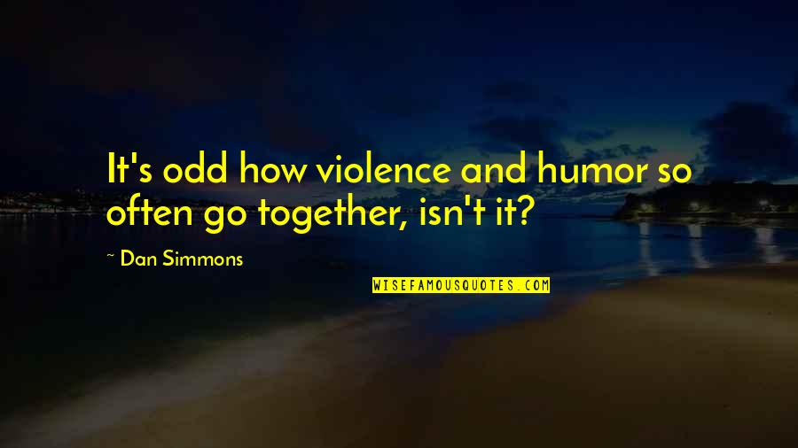 Funny Guy Girl Friendship Quotes By Dan Simmons: It's odd how violence and humor so often