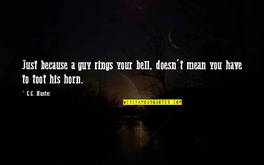 Funny Guy Quotes By C.C. Hunter: Just because a guy rings your bell, doesn't