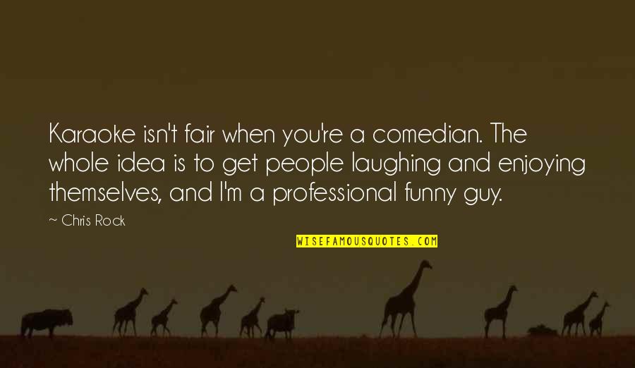 Funny Guy Quotes By Chris Rock: Karaoke isn't fair when you're a comedian. The