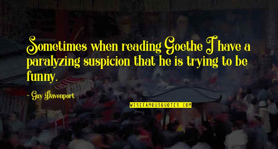 Funny Guy Quotes By Guy Davenport: Sometimes when reading Goethe I have a paralyzing