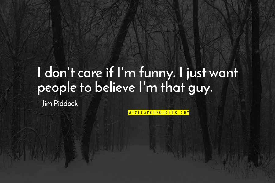Funny Guy Quotes By Jim Piddock: I don't care if I'm funny. I just