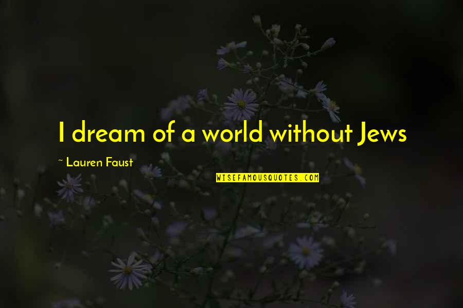 Funny Guyanese Quotes By Lauren Faust: I dream of a world without Jews