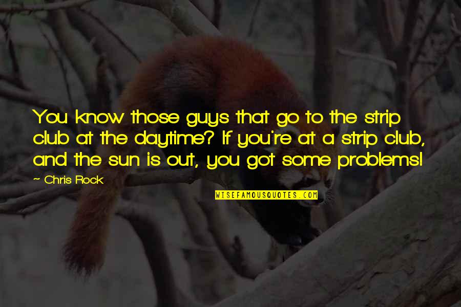 Funny Guys Quotes By Chris Rock: You know those guys that go to the
