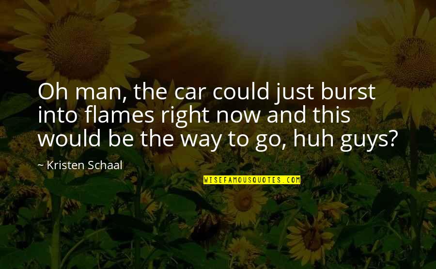 Funny Guys Quotes By Kristen Schaal: Oh man, the car could just burst into
