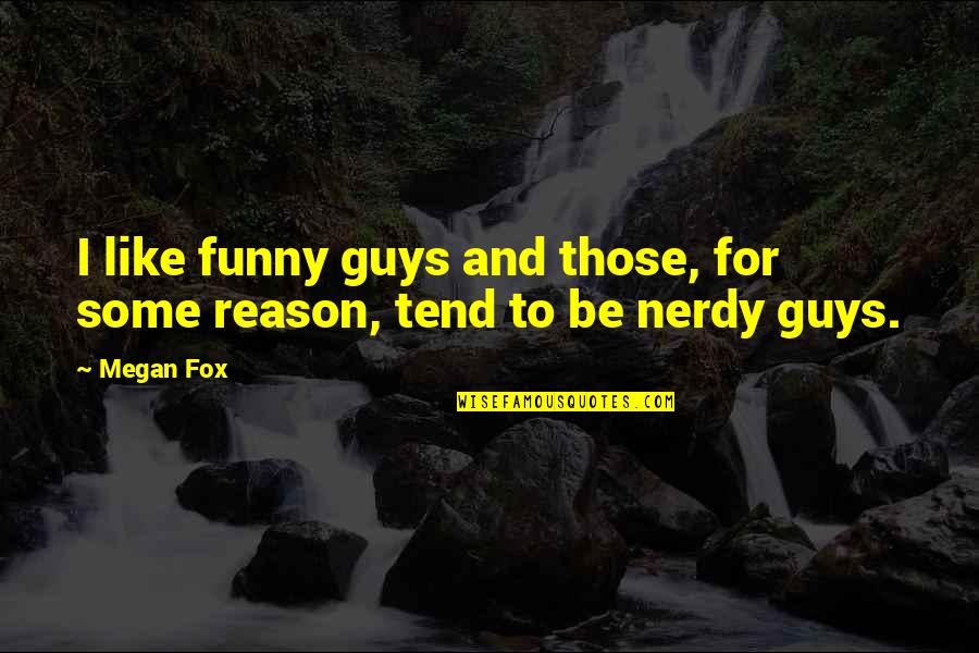 Funny Guys Quotes By Megan Fox: I like funny guys and those, for some