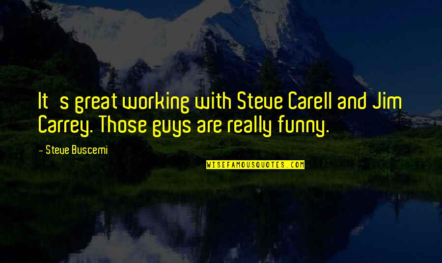 Funny Guys Quotes By Steve Buscemi: It's great working with Steve Carell and Jim