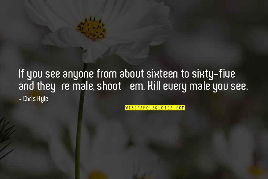 Funny Guys Tumblr Quotes By Chris Kyle: If you see anyone from about sixteen to