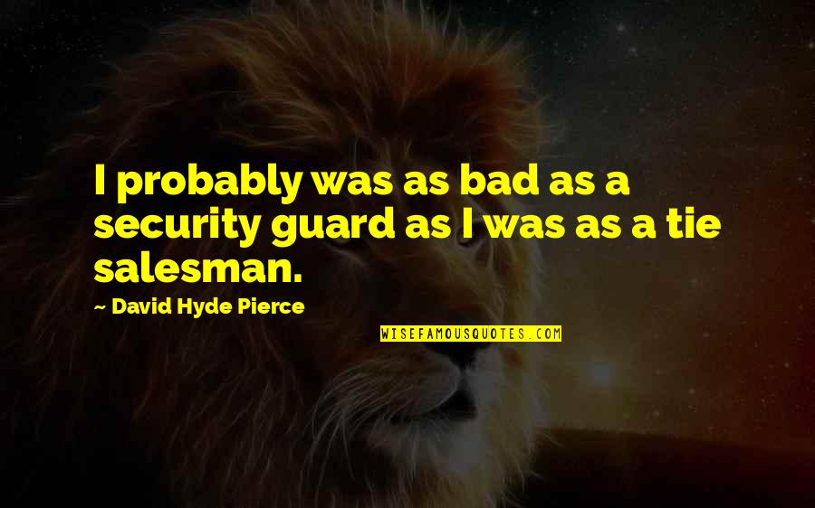 Funny Guys Tumblr Quotes By David Hyde Pierce: I probably was as bad as a security