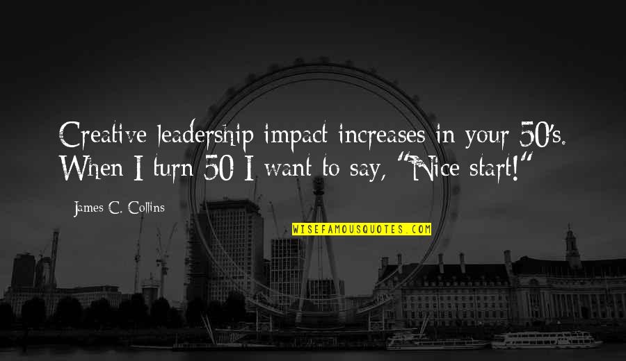 Funny Guys Tumblr Quotes By James C. Collins: Creative leadership impact increases in your 50's. When