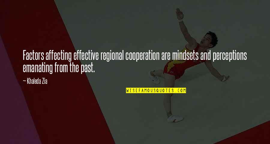 Funny Gw Quotes By Khaleda Zia: Factors affecting effective regional cooperation are mindsets and