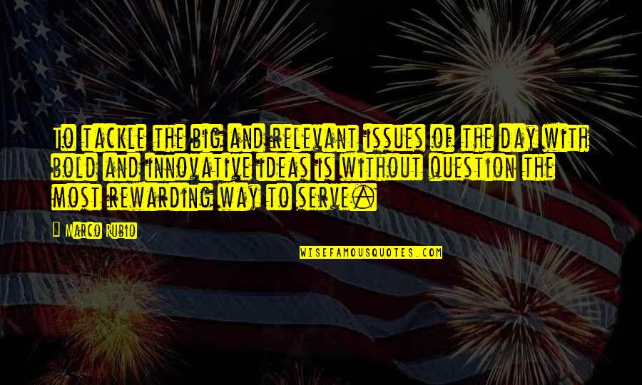 Funny Gyan Quotes By Marco Rubio: To tackle the big and relevant issues of Funny Gyan Quotes By Marco Rubio: To tackle the big and relevant issues of