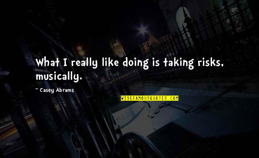 Funny Gym Buddy Quotes By Casey Abrams: What I really like doing is taking risks,