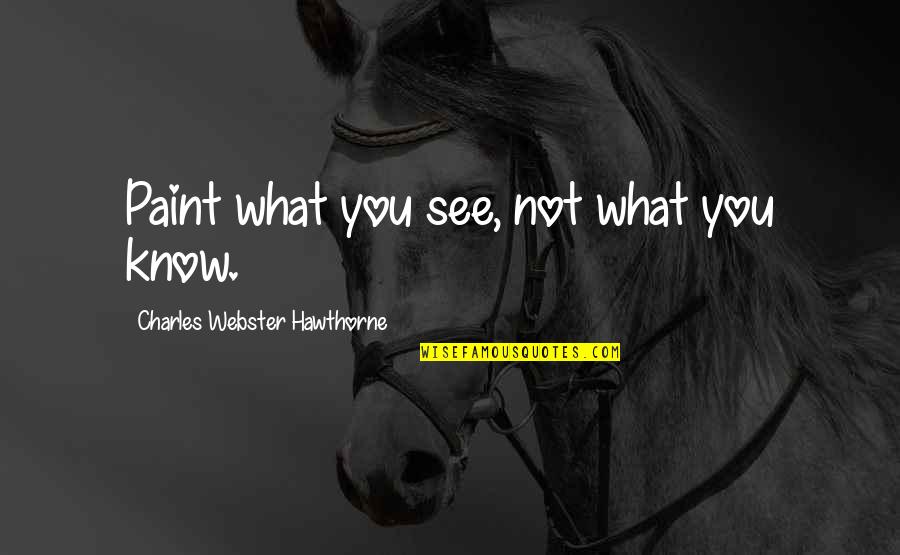 Funny Gymaholic Quotes By Charles Webster Hawthorne: Paint what you see, not what you know. Funny Gymaholic Quotes By Charles Webster Hawthorne: Paint what you see, not what you know.