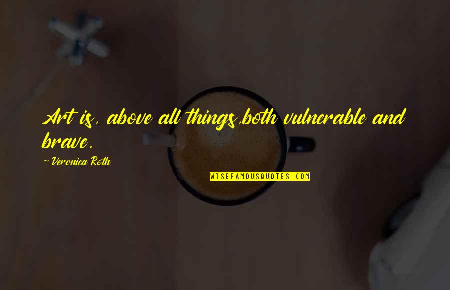 Funny Gyro Quotes By Veronica Roth: Art is, above all things,both vulnerable and brave. Funny Gyro Quotes By Veronica Roth: Art is, above all things,both vulnerable and brave.