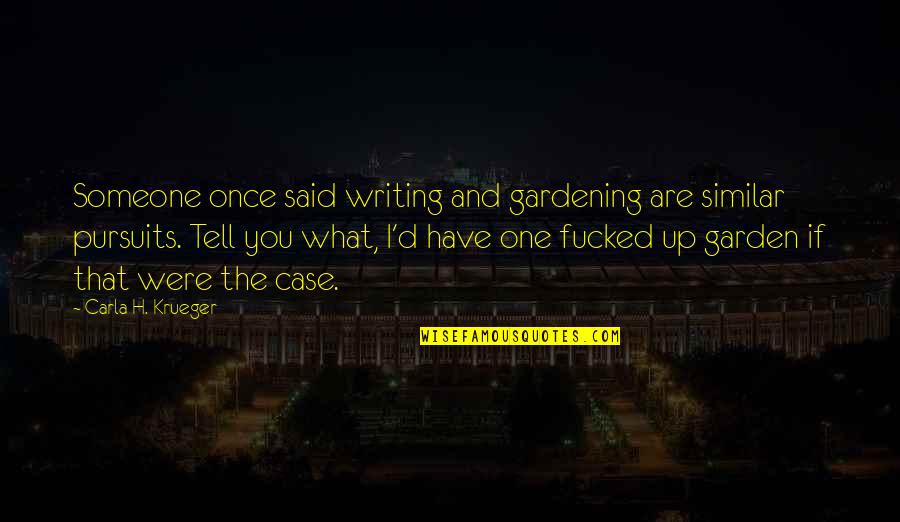 Funny H&s Quotes By Carla H. Krueger: Someone once said writing and gardening are similar