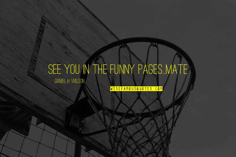 Funny H&s Quotes By Daniel H. Wilson: See you in the funny pages...mate