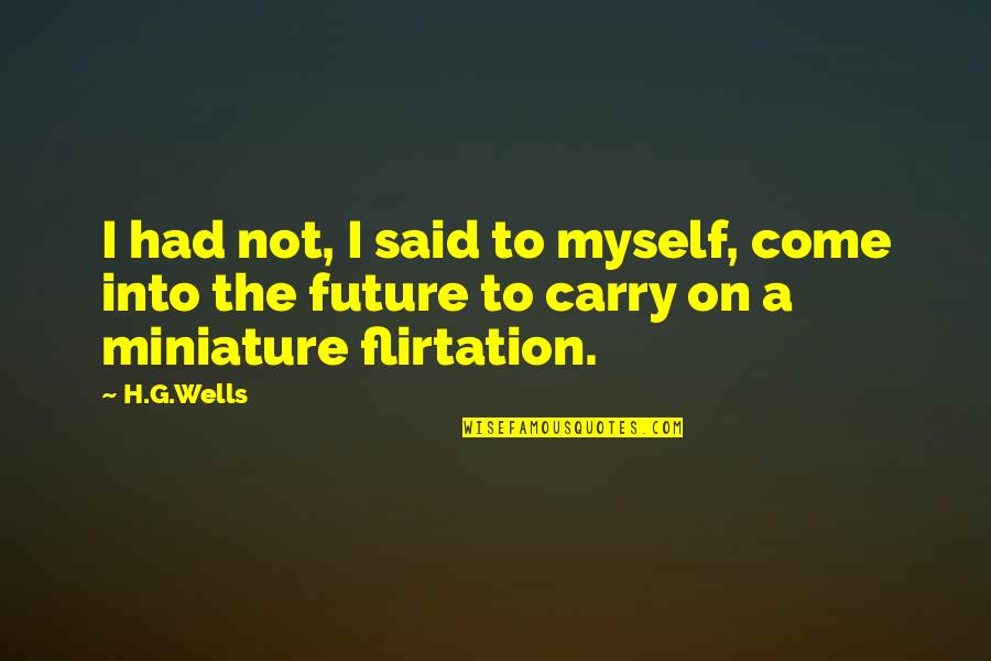 Funny H&s Quotes By H.G.Wells: I had not, I said to myself, come