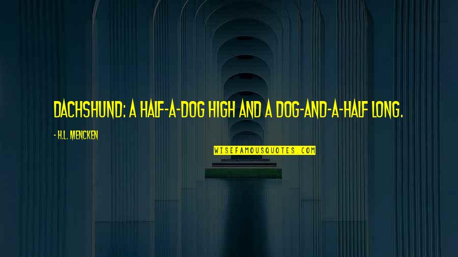 Funny H&s Quotes By H.L. Mencken: Dachshund: A half-a-dog high and a dog-and-a-half long.