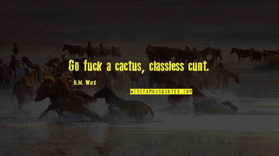 Funny H&s Quotes By H.M. Ward: Go fuck a cactus, classless cunt.