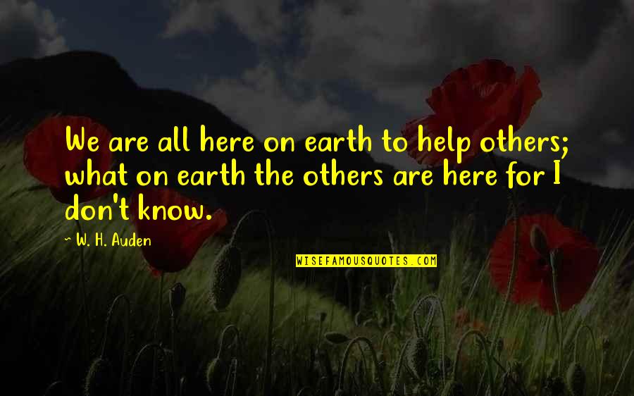 Funny H&s Quotes By W. H. Auden: We are all here on earth to help
