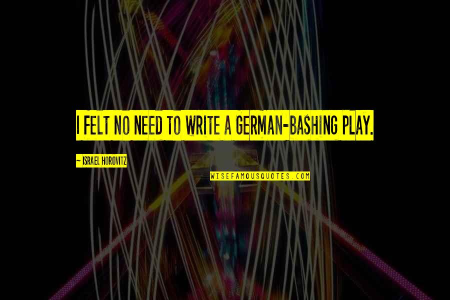 Funny Hackers Quotes By Israel Horovitz: I felt no need to write a German-bashing