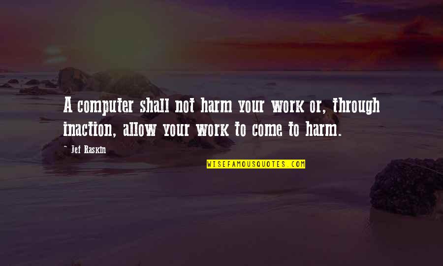Funny Haha Quotes By Jef Raskin: A computer shall not harm your work or,