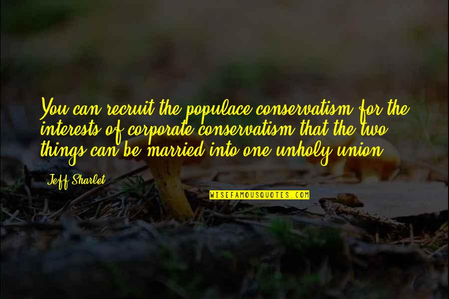 Funny Haha Quotes By Jeff Sharlet: You can recruit the populace conservatism for the