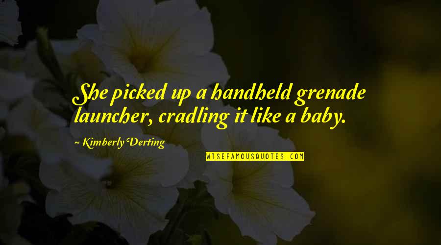 Funny Haha Quotes By Kimberly Derting: She picked up a handheld grenade launcher, cradling