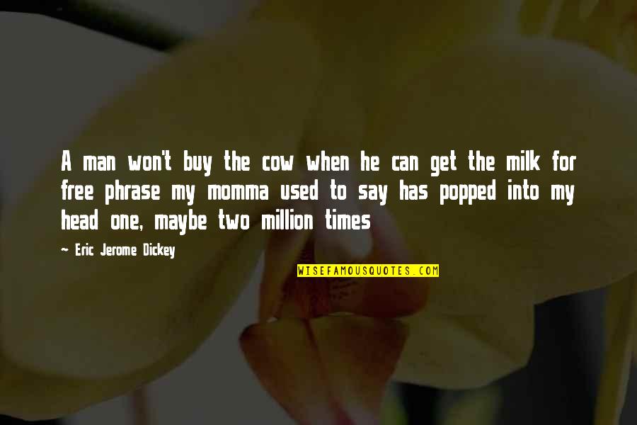 Funny Hair Bun Quotes By Eric Jerome Dickey: A man won't buy the cow when he