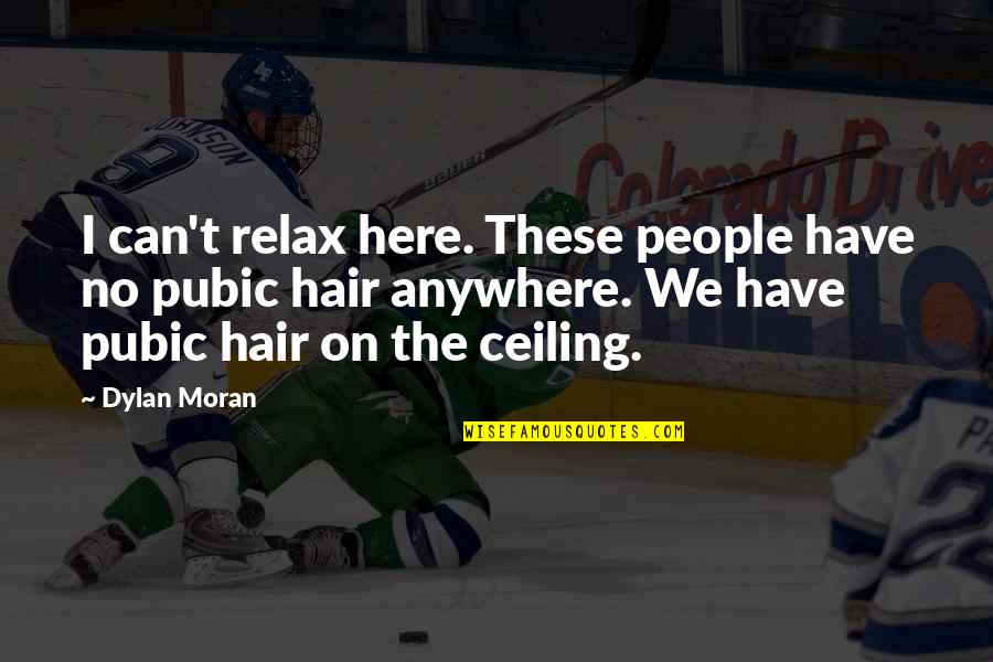 Funny Hair Quotes By Dylan Moran: I can't relax here. These people have no