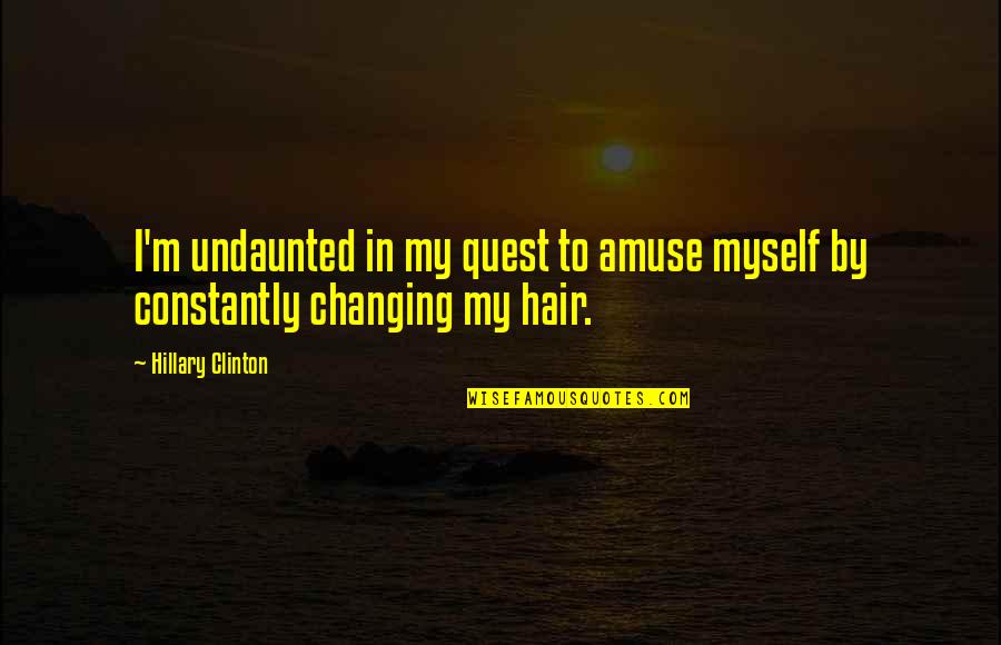 Funny Hair Quotes By Hillary Clinton: I'm undaunted in my quest to amuse myself
