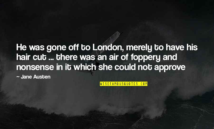 Funny Hair Quotes By Jane Austen: He was gone off to London, merely to