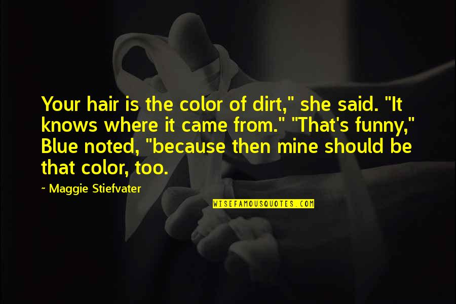 Funny Hair Quotes By Maggie Stiefvater: Your hair is the color of dirt," she
