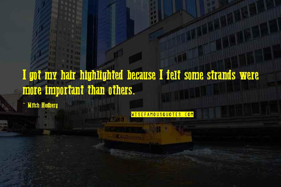 Funny Hair Quotes By Mitch Hedberg: I got my hair highlighted because I felt