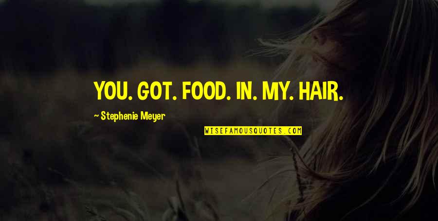 Funny Hair Quotes By Stephenie Meyer: YOU. GOT. FOOD. IN. MY. HAIR.