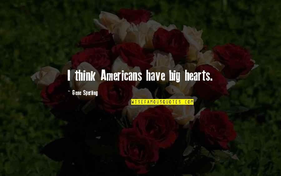 Funny Hairstyle Quotes By Gene Sperling: I think Americans have big hearts.