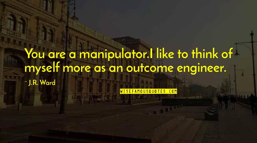 Funny Hall Of Fame Quotes By J.R. Ward: You are a manipulator.I like to think of