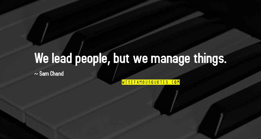 Funny Hallucinations Quotes By Sam Chand: We lead people, but we manage things.