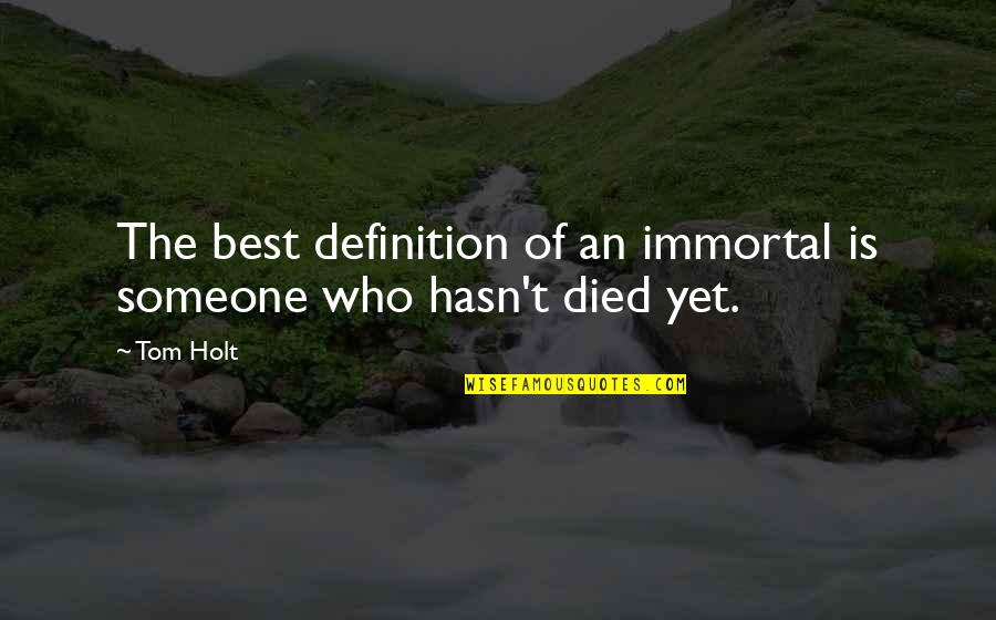 Funny Hallucinations Quotes By Tom Holt: The best definition of an immortal is someone