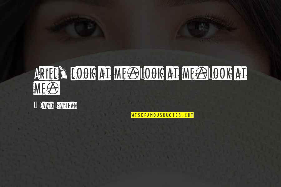 Funny Halo Quotes By David Levithan: Ariel, look at me.Look at me.Look at me.