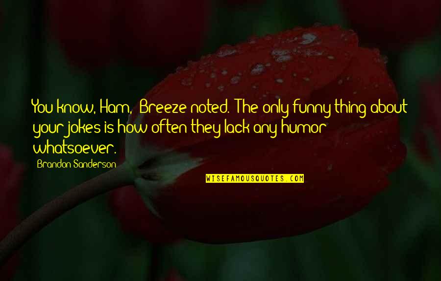 Funny Ham Quotes By Brandon Sanderson: You know, Ham," Breeze noted. "The only funny