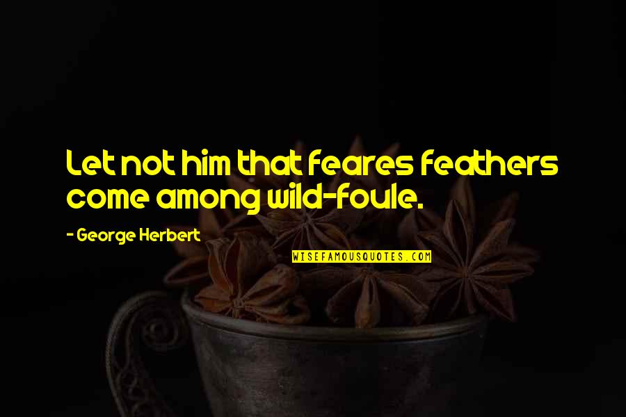 Funny Hammock Quotes By George Herbert: Let not him that feares feathers come among