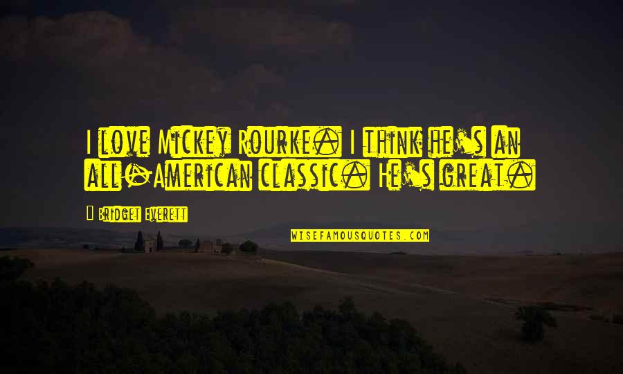Funny Hanako Quotes By Bridget Everett: I love Mickey Rourke. I think he's an