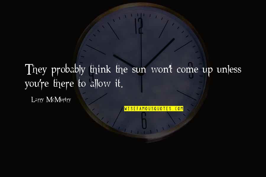 Funny Handcuffs Quotes By Larry McMurtry: They probably think the sun won't come up