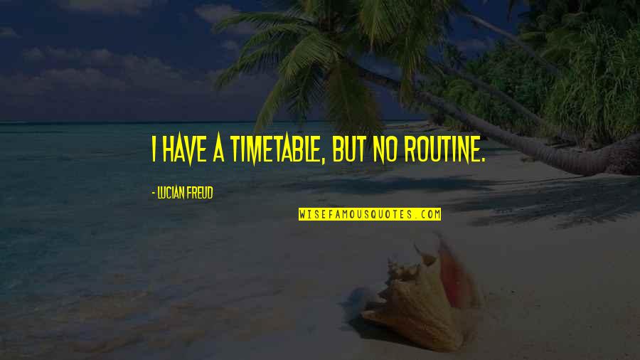 Funny Handcuffs Quotes By Lucian Freud: I have a timetable, but no routine.