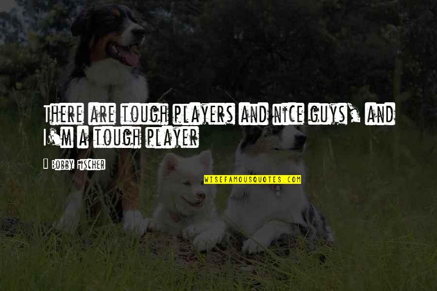 Funny Handicap Quotes By Bobby Fischer: There are tough players and nice guys, and